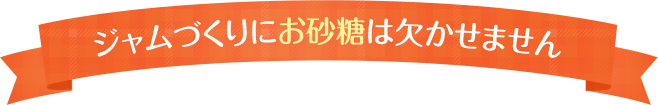 ジャムづくりにお砂糖は欠かせません