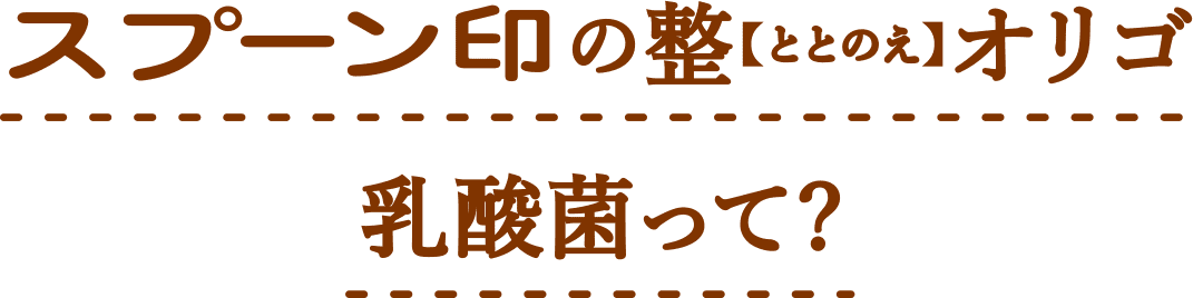 スプーン印の整【ととのえ】オリゴ 乳酸菌？